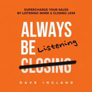 Always Be Listening by Dave Ingland – sales book teaching automotive sales professionals to sell more through empathetic listening